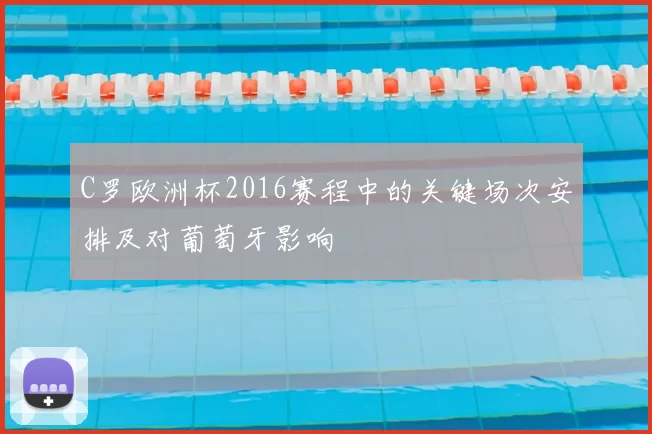 C罗欧洲杯2016赛程中的关键场次安排及对葡萄牙影响