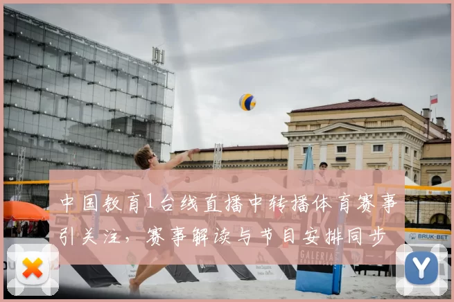 中国教育1台线直播中转播体育赛事引关注，赛事解读与节目安排同步公布