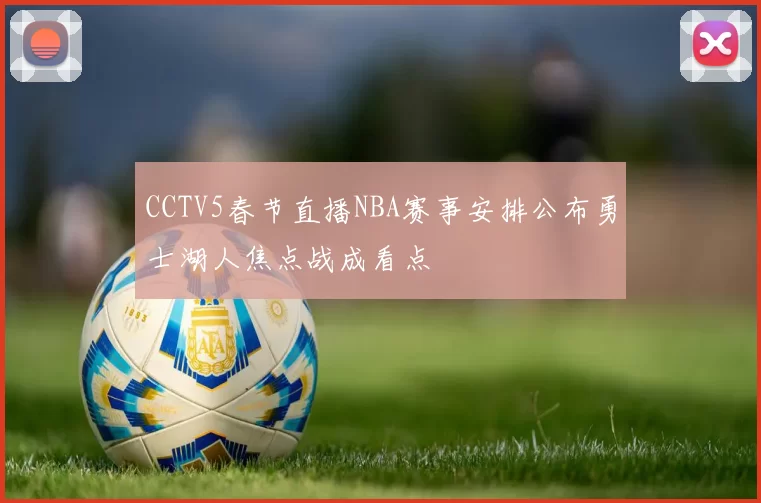CCTV5春节直播NBA赛事安排公布勇士湖人焦点战成看点
