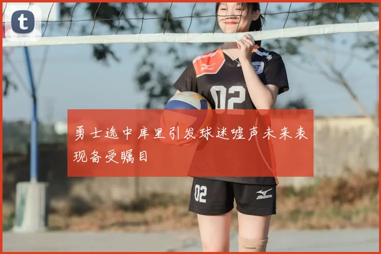 勇士选中库里引发球迷嘘声未来表现备受瞩目