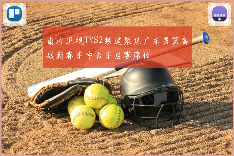 南方卫视TVS2频道聚焦广东男篮备战新赛季冲击季后赛席位
