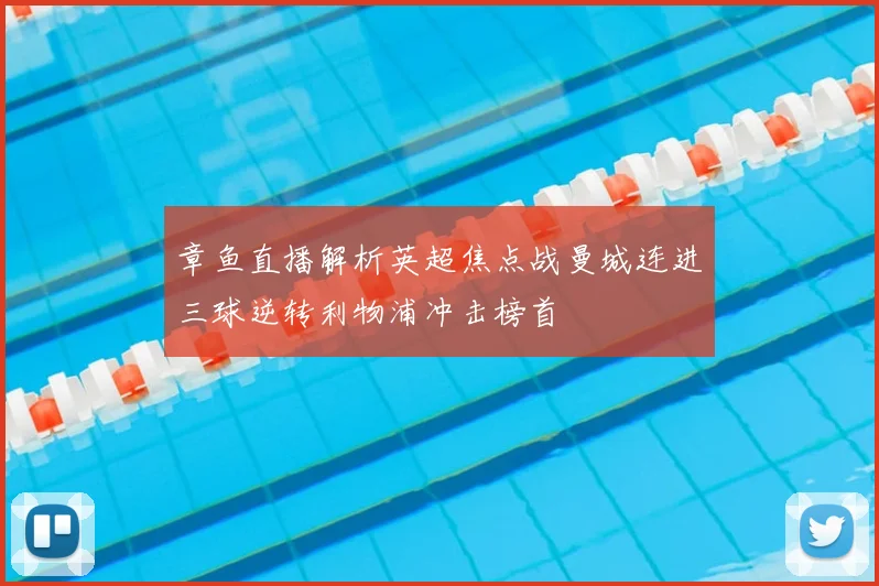 章鱼直播解析英超焦点战曼城连进三球逆转利物浦冲击榜首