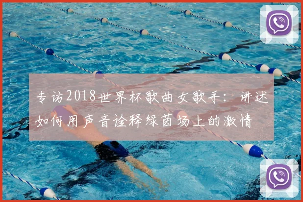专访2018世界杯歌曲女歌手:讲述如何用声音诠释绿茵场上的激情