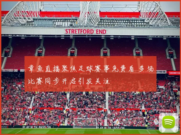 章鱼直播聚焦足球赛事免费看 多场比赛同步开启引发关注